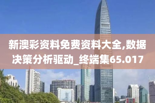 新澳彩资料免费资料大全,数据决策分析驱动_终端集65.017