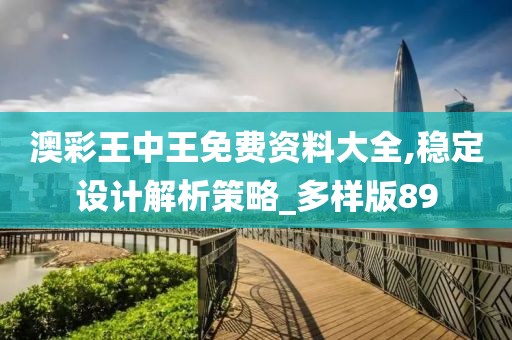 澳彩王中王免费资料大全,稳定设计解析策略_多样版89
