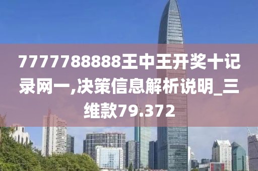 7777788888王中王开奖十记录网一,决策信息解析说明_三维款79.372