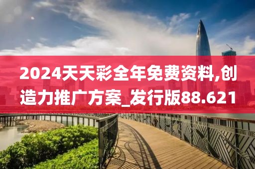 2024天天彩全年免费资料,创造力推广方案_发行版88.621
