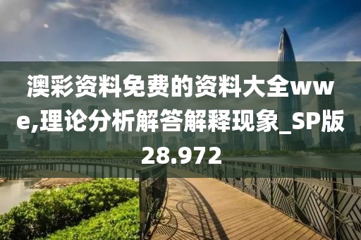 澳彩资料免费的资料大全wwe,理论分析解答解释现象_SP版28.972