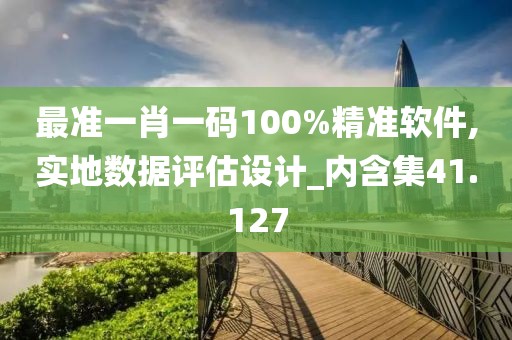 最准一肖一码100%精准软件,实地数据评估设计_内含集41.127