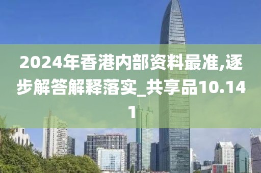 2024年香港内部资料最准,逐步解答解释落实_共享品10.141