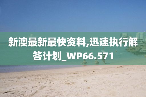 新澳最新最快资料,迅速执行解答计划_WP66.571