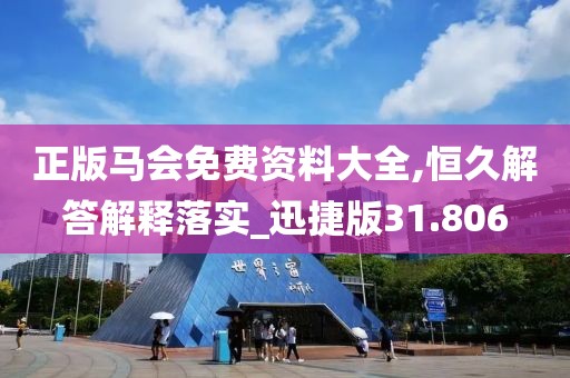 正版马会免费资料大全,恒久解答解释落实_迅捷版31.806