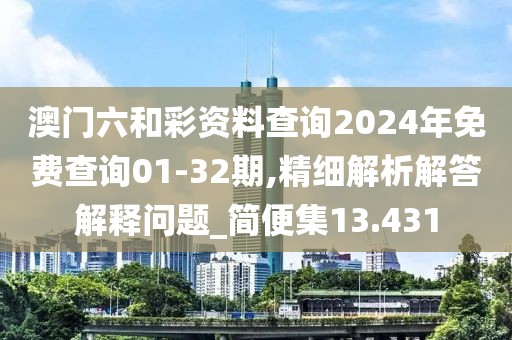 澳门六和彩资料查询2024年免费查询01-32期,精细解析解答解释问题_简便集13.431