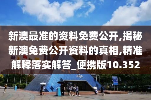 新澳最准的资料免费公开,揭秘新澳免费公开资料的真相,精准解释落实解答_便携版10.352