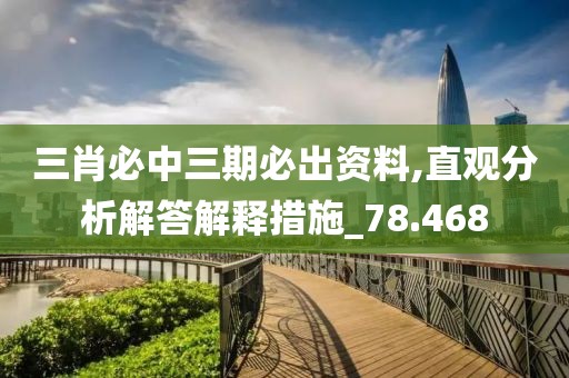 三肖必中三期必出资料,直观分析解答解释措施_78.468