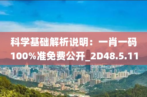 科学基础解析说明：一肖一码100%准免费公开_2D48.5.11