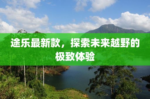 途乐最新款，探索未来越野的极致体验