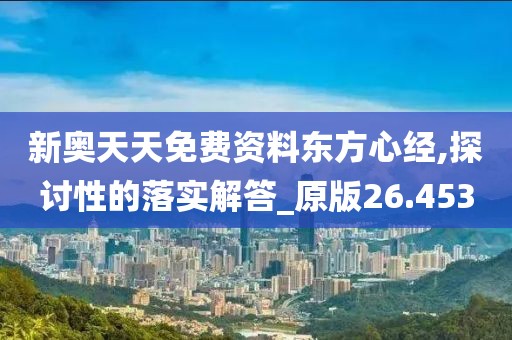 新奥天天免费资料东方心经,探讨性的落实解答_原版26.453