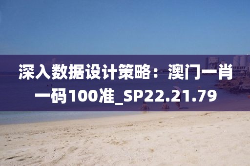 深入数据设计策略：澳门一肖一码100准_SP22.21.79