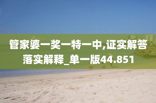 管家婆一奖一特一中,证实解答落实解释_单一版44.851