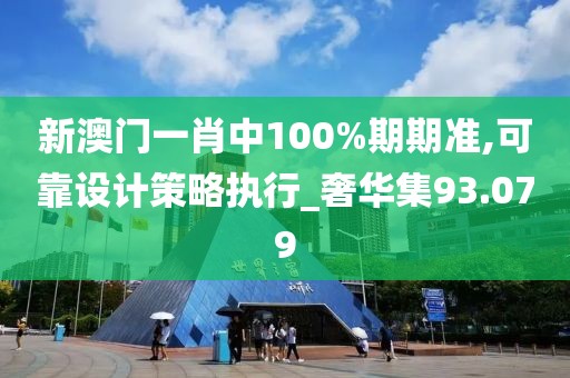 新澳门一肖中100%期期准,可靠设计策略执行_奢华集93.079