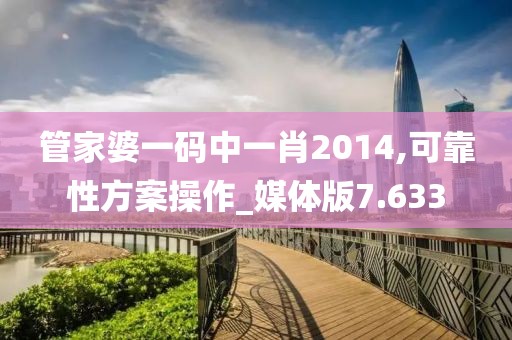 管家婆一码中一肖2014,可靠性方案操作_媒体版7.633