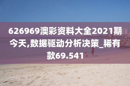 626969澳彩资料大全2021期今天,数据驱动分析决策_稀有款69.541