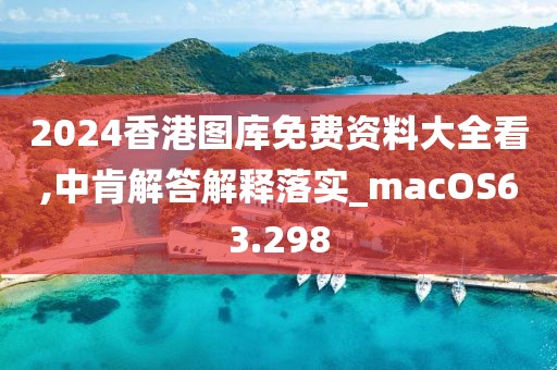 2024香港图库免费资料大全看,中肯解答解释落实_macOS63.298