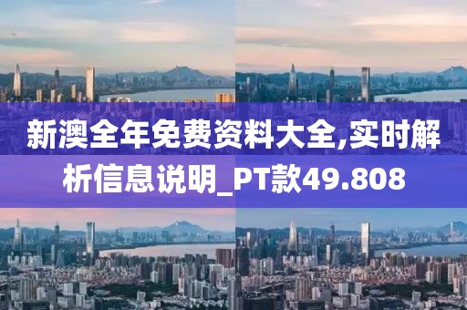 新澳全年免费资料大全,实时解析信息说明_PT款49.808