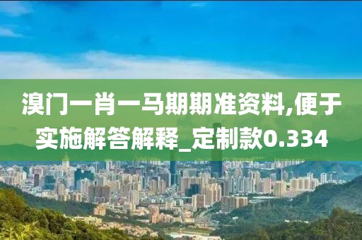 溴门一肖一马期期准资料,便于实施解答解释_定制款0.334