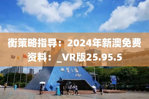 衡策略指导：2024年新澳免费资料：_VR版25.95.5