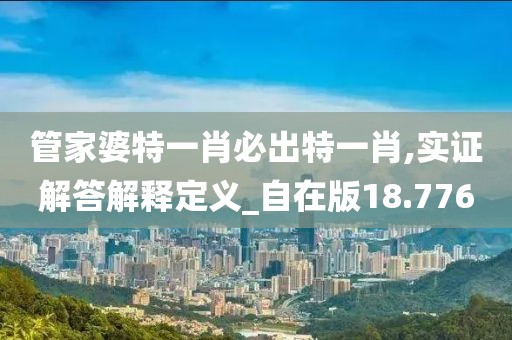 管家婆特一肖必出特一肖,实证解答解释定义_自在版18.776