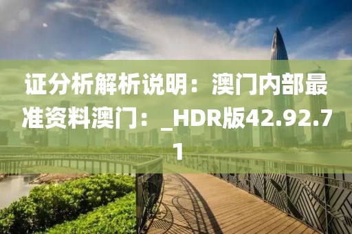 证分析解析说明：澳门内部最准资料澳门：_HDR版42.92.71