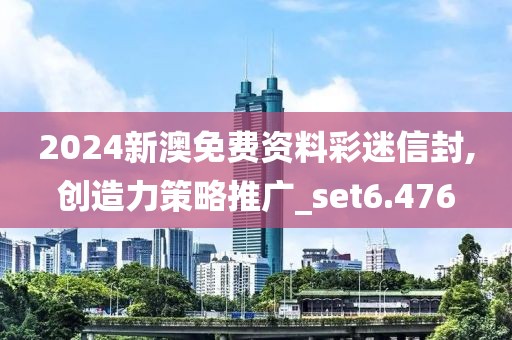 2024新澳免费资料彩迷信封,创造力策略推广_set6.476