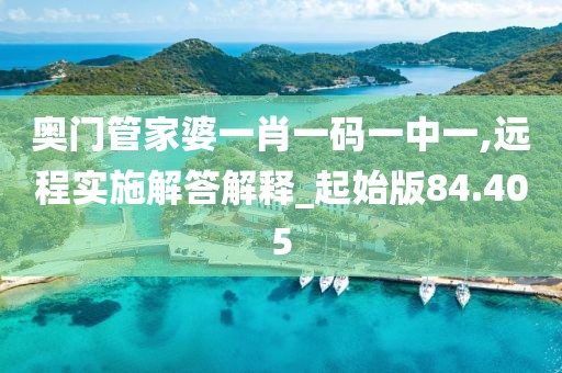 奥门管家婆一肖一码一中一,远程实施解答解释_起始版84.405