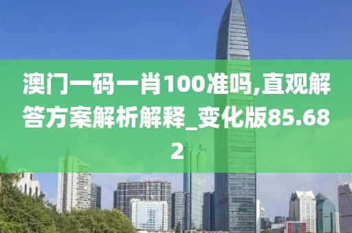 澳门一码一肖100准吗,直观解答方案解析解释_变化版85.682