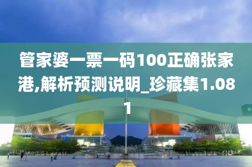 管家婆一票一码100正确张家港,解析预测说明_珍藏集1.081