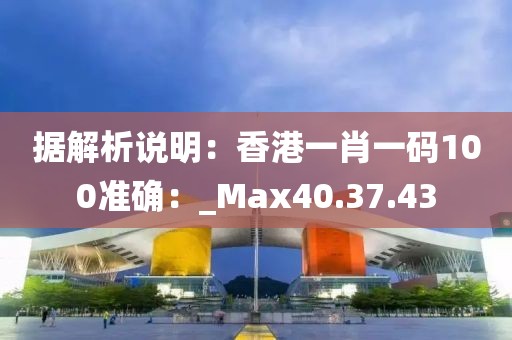 据解析说明：香港一肖一码100准确：_Max40.37.43