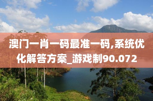 澳门一肖一码最准一码,系统优化解答方案_游戏制90.072