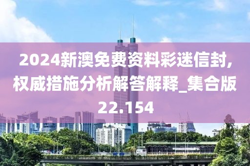 2024新澳免费资料彩迷信封,权威措施分析解答解释_集合版22.154