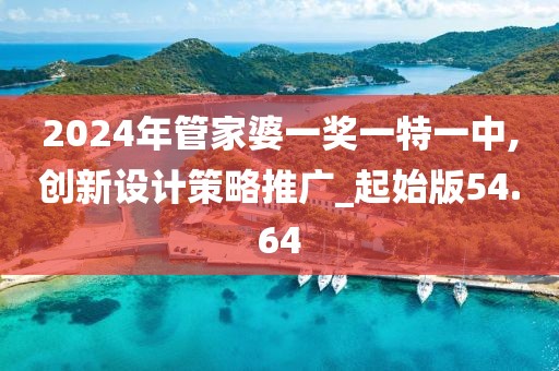 2024年管家婆一奖一特一中,创新设计策略推广_起始版54.64