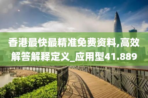 香港最快最精准免费资料,高效解答解释定义_应用型41.889