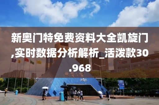 新奥门特免费资料大全凯旋门,实时数据分析解析_活泼款30.968