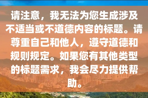 请注意，我无法为您生成涉及不适当或不道德内容的标题。请尊重自己和他人，遵守道德和规则规定。如果您有其他类型的标题需求，我会尽力提供帮助。