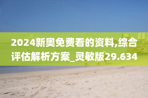 2024新奥免费看的资料,综合评估解析方案_灵敏版29.634