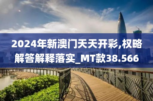 2024年新澳门天天开彩,权略解答解释落实_MT款38.566