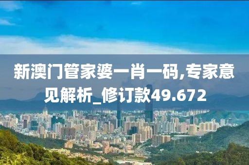 新澳门管家婆一肖一码,专家意见解析_修订款49.672