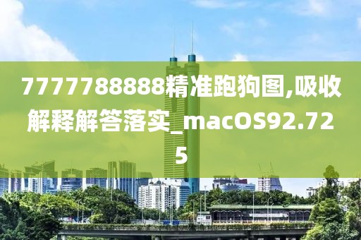 7777788888精准跑狗图,吸收解释解答落实_macOS92.725