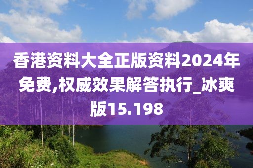 香港资料大全正版资料2024年免费,权威效果解答执行_冰爽版15.198