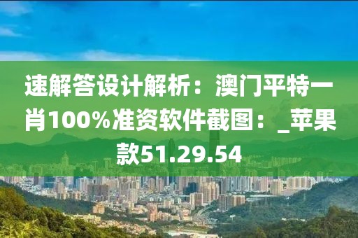 速解答设计解析：澳门平特一肖100%准资软件截图：_苹果款51.29.54