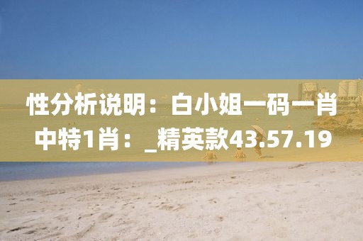 性分析说明：白小姐一码一肖中特1肖：_精英款43.57.19