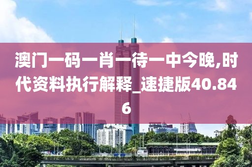 澳门一码一肖一待一中今晚,时代资料执行解释_速捷版40.846