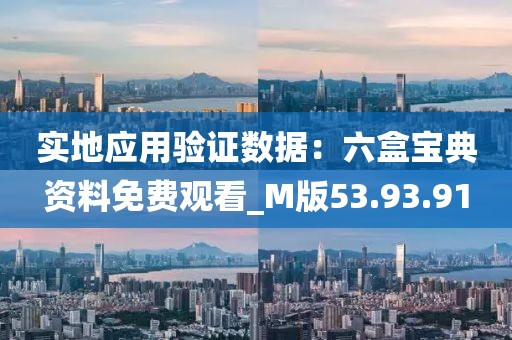实地应用验证数据：六盒宝典资料免费观看_M版53.93.91
