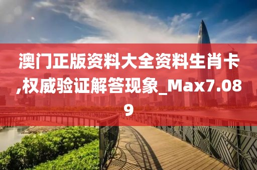 澳门正版资料大全资料生肖卡,权威验证解答现象_Max7.089