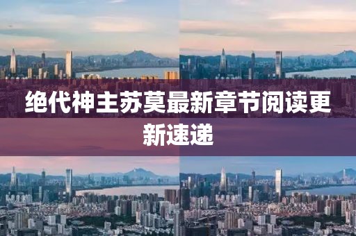 绝代神主苏莫最新章节阅读更新速递