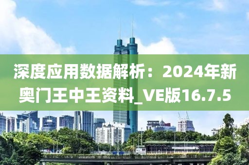 深度应用数据解析：2024年新奥门王中王资料_VE版16.7.5