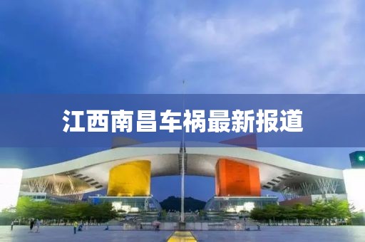 江西南昌车祸最新报道